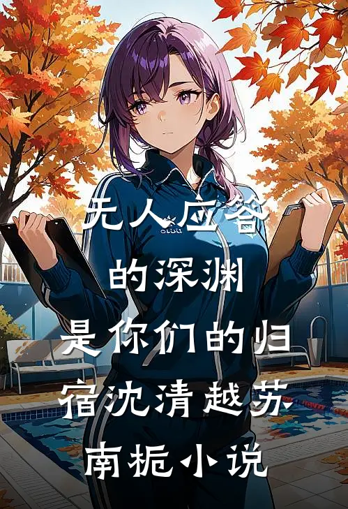 无人应答的深渊，是你们的归宿沈清越苏南栀小说