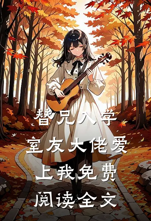 替兄入学，室友大佬爱上我免费阅读全文