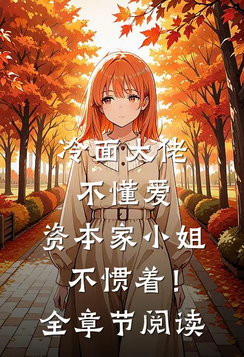 冷面大佬不懂爱，资本家小姐不惯着！全章节阅读