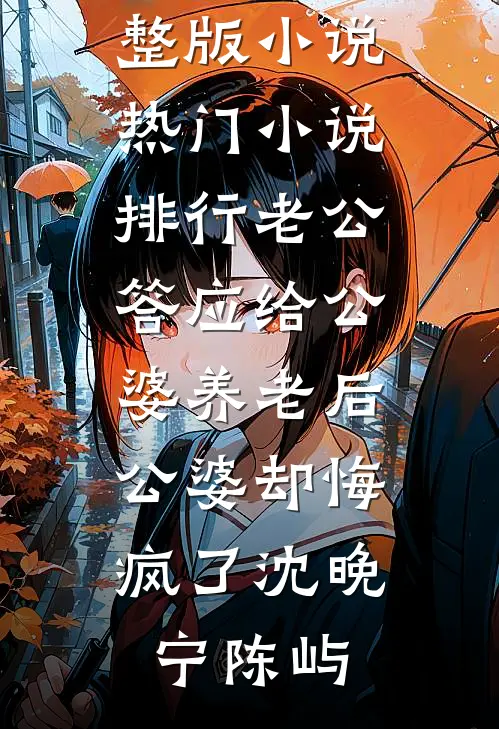 老公答应给公婆养老后，公婆却悔疯了(沈晚宁陈屿)免费完整版小说_热门小说排行老公答应给公婆养老后，公婆却悔疯了(沈晚宁陈屿)