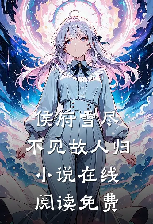 侯府雪尽，不见故人归小说在线阅读免费