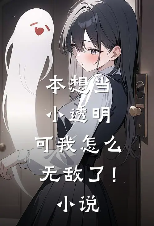 本想当小透明，可我怎么无敌了！小说