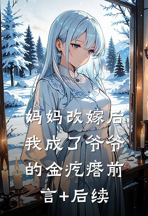 妈妈改嫁后，我成了爷爷的金疙瘩前言+后续