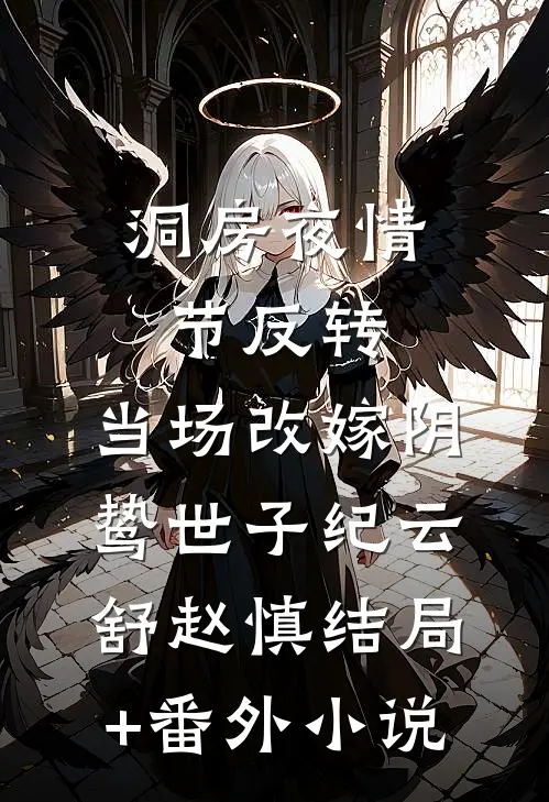 洞房夜情节反转，当场改嫁阴鸷世子纪云舒赵慎结局+番外小说