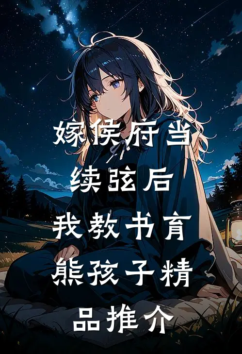 嫁侯府当续弦后，我教书育熊孩子精品推介
