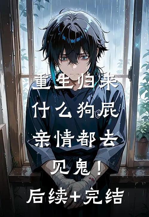 重生归来，什么狗屁亲情都去见鬼！后续+完结