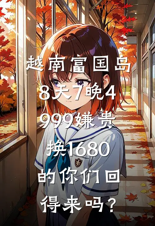 越南富国岛8天7晚4999嫌贵，换1680的你们回得来吗？