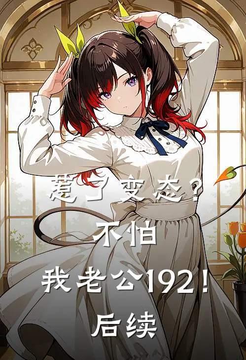惹了变态？不怕，我老公192！后续