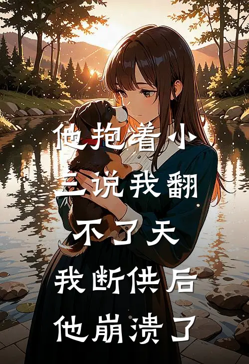 他抱着小三说我翻不了天，我断供后他崩溃了
