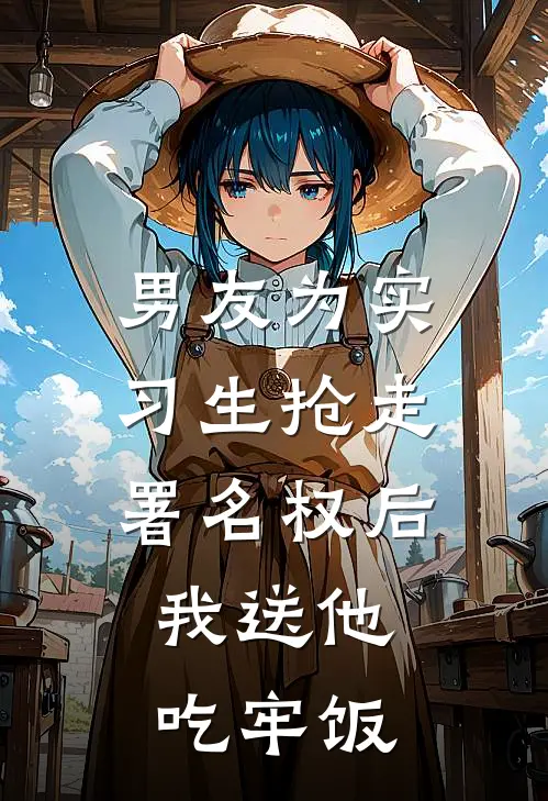 男友为实习生抢走署名权后，我送他吃牢饭