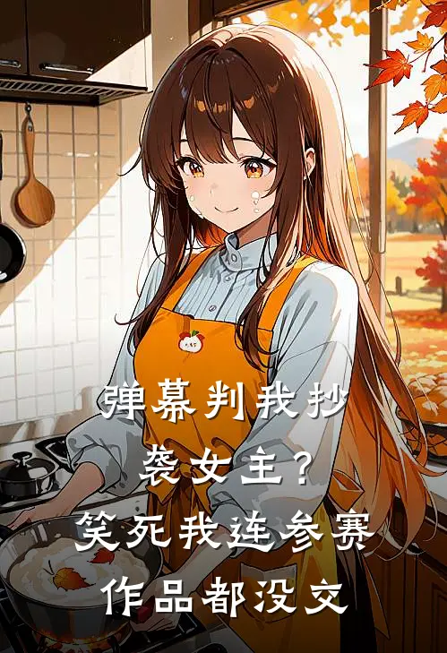 弹幕判我抄袭女主？笑死，我连参赛作品都没交