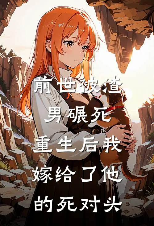 前世被渣男碾死，重生后我嫁给了他的死对头