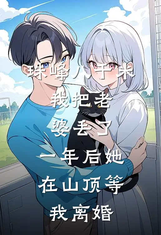 珠峰八千米，我把老婆丢了，一年后她在山顶等我离婚