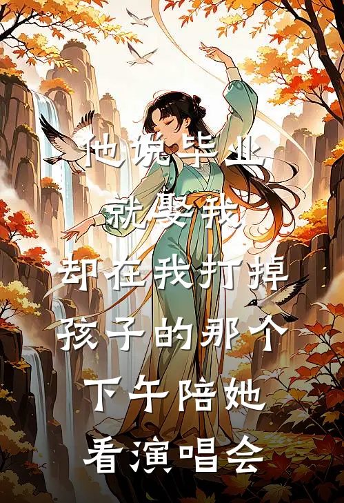 他说毕业就娶我，却在我打掉孩子的那个下午陪她看演唱会