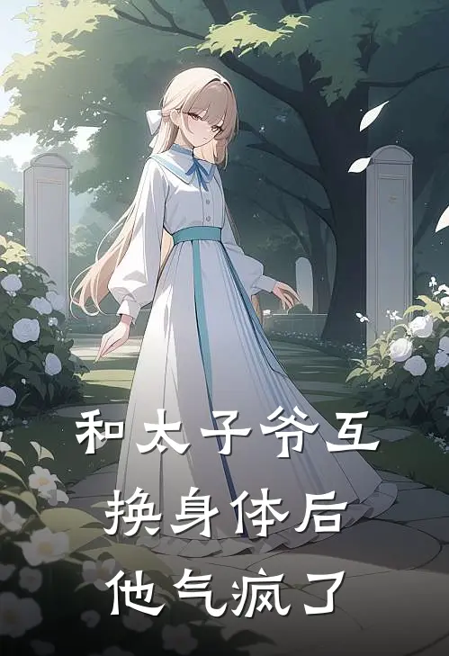 和太子爷互换身体后，他气疯了