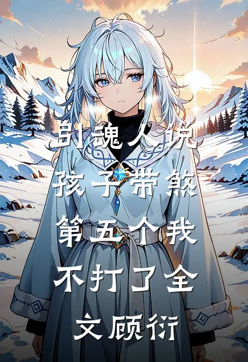 引魂人说孩子带煞，第五个我不打了全文顾衍