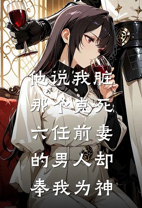 他说我脏，那个克死六任前妻的男人却奉我为神