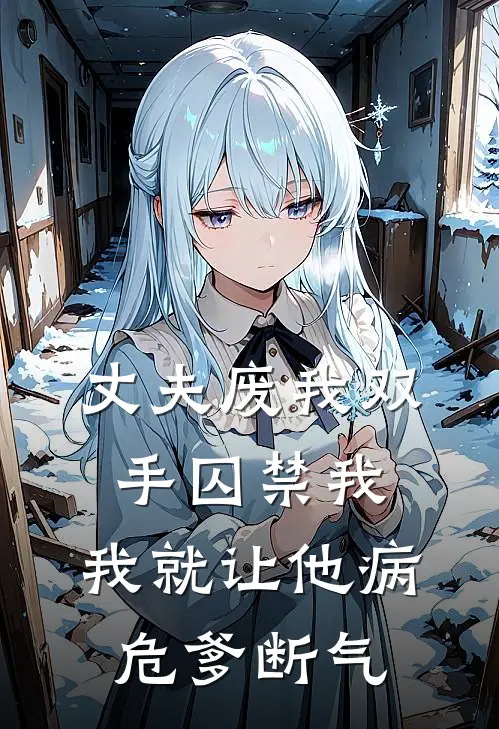 丈夫废我双手囚禁我，我就让他病危爹断气