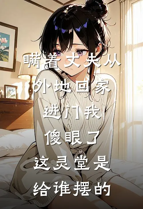 瞒着丈夫从外地回家，进门我傻眼了：这灵堂是给谁摆的