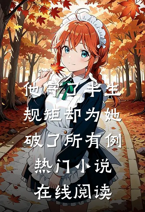 他守了半生规矩却为她破了所有例热门小说在线阅读