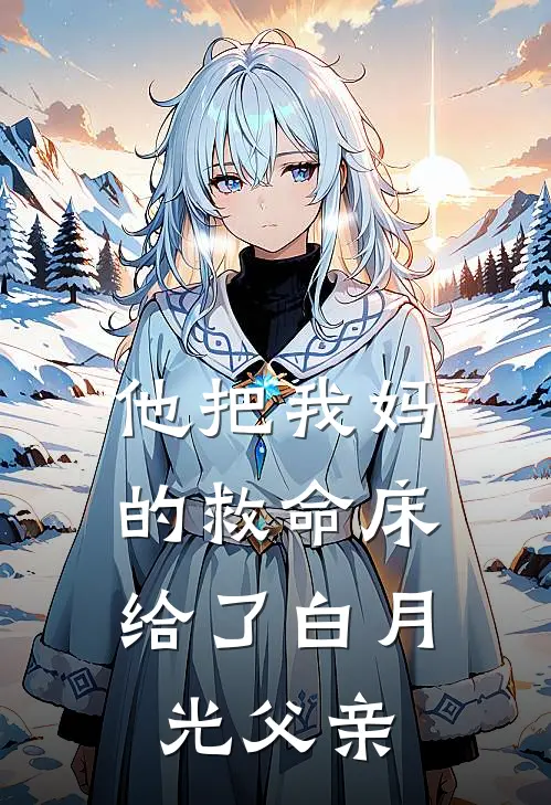 他把我妈的救命床，给了白月光父亲