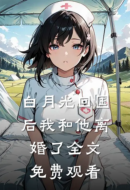 白月光回国后我和他离婚了全文免费观看