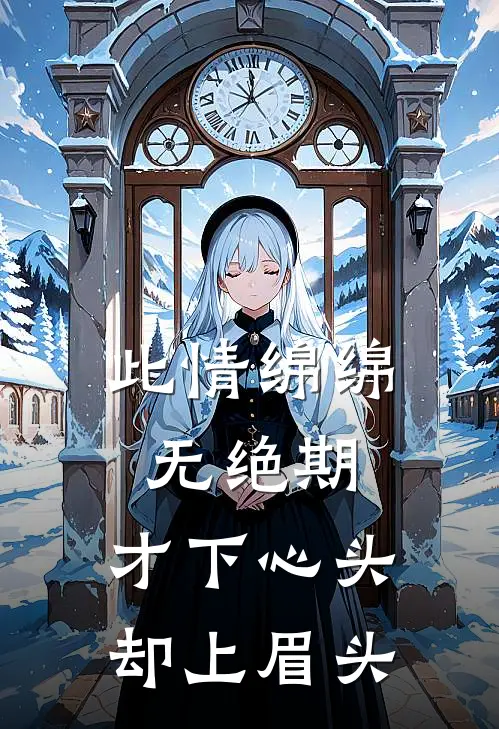 此情绵绵无绝期,才下心头,却上眉头