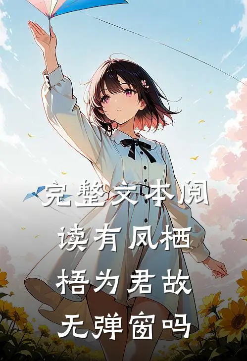 完整文本阅读有凤栖梧为君故无弹窗吗