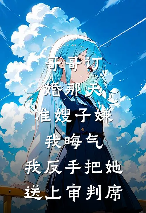 哥哥订婚那天，准嫂子嫌我晦气，我反手把她送上审判席