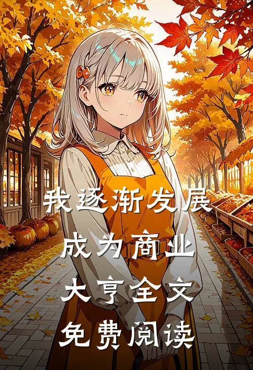 我逐渐发展成为商业大亨全文免费阅读