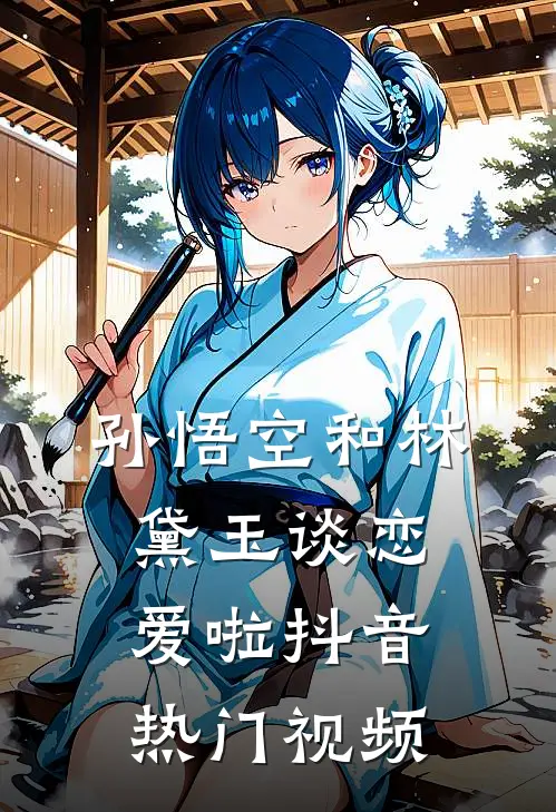孙悟空和林黛玉谈恋爱啦抖音热门视频