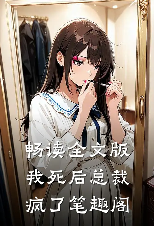 畅读全文版我死后总裁疯了笔趣阁