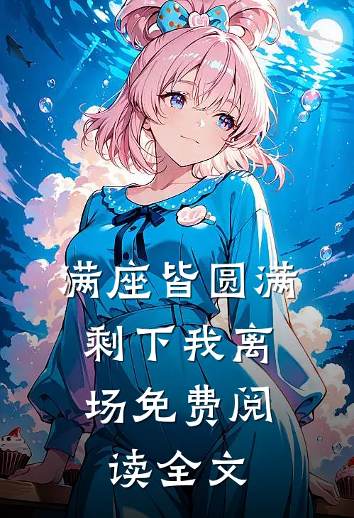满座皆圆满，剩下我离场免费阅读全文