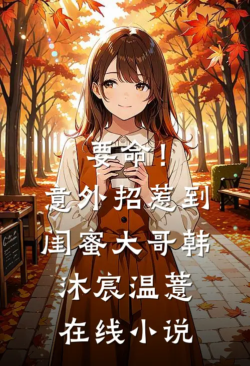 要命！意外招惹到闺蜜大哥韩沐宸温薏在线小说