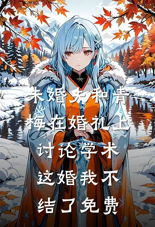 未婚夫和青梅在婚礼上讨论学术，这婚我不结了免费