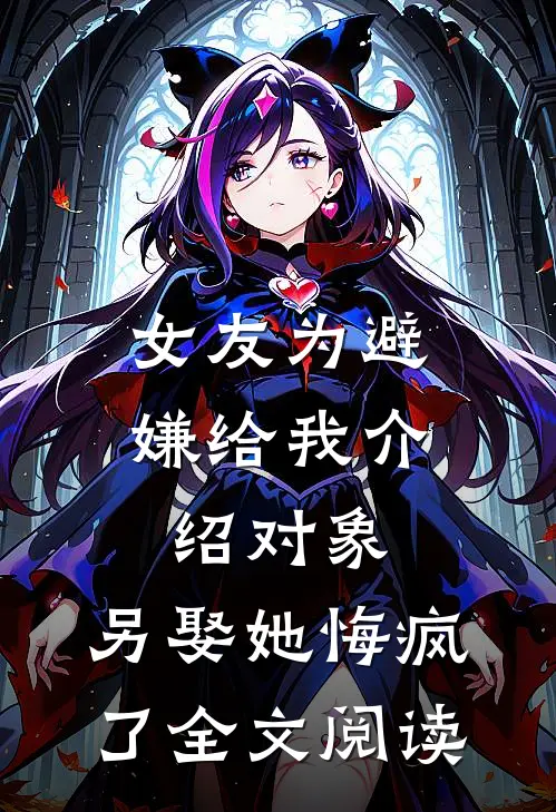 女友为避嫌给我介绍对象，另娶她悔疯了全文阅读