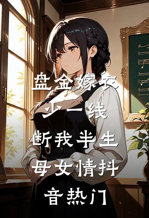 盘金嫁衣少一线，断我半生母女情抖音热门