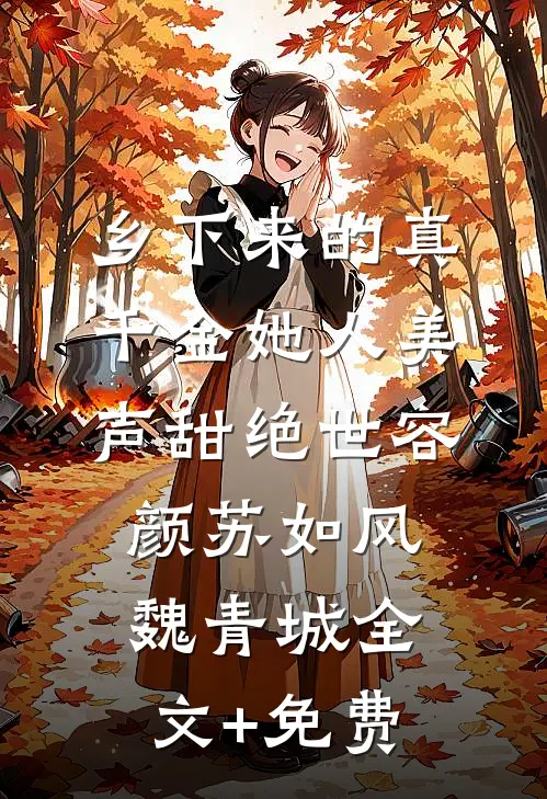 乡下来的真千金她人美声甜绝世容颜苏如风魏青城全文+免费
