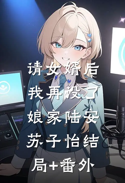 请女婿后，我再没了娘家陆安苏子怡结局+番外