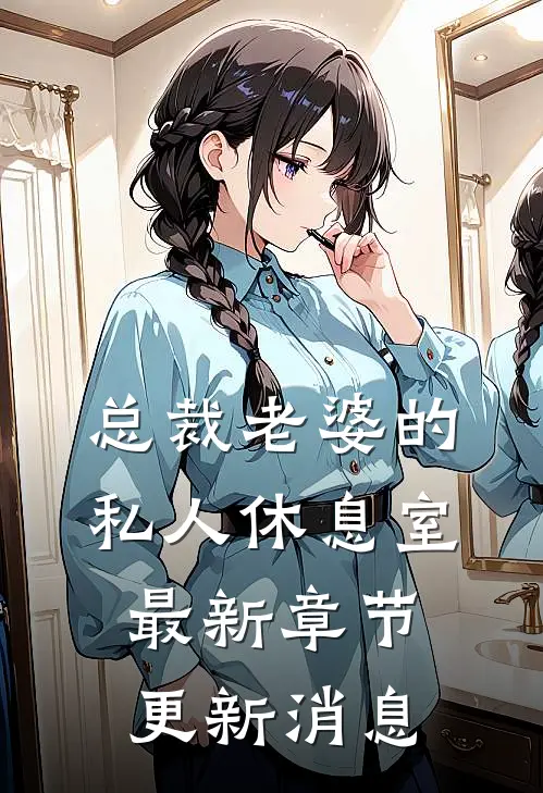 总裁老婆的私人休息室最新章节更新消息