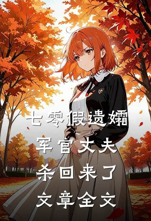七零假遗孀，军官丈夫杀回来了文章全文