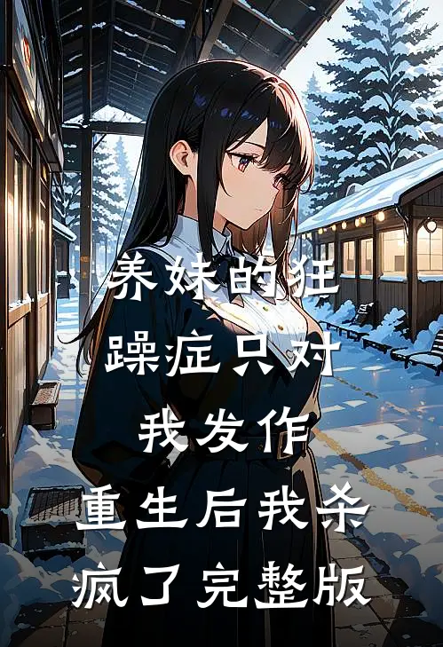 养妹的狂躁症只对我发作，重生后我杀疯了完整版