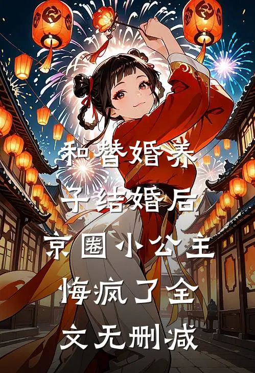 和替婚养子结婚后，京圈小公主悔疯了全文无删减