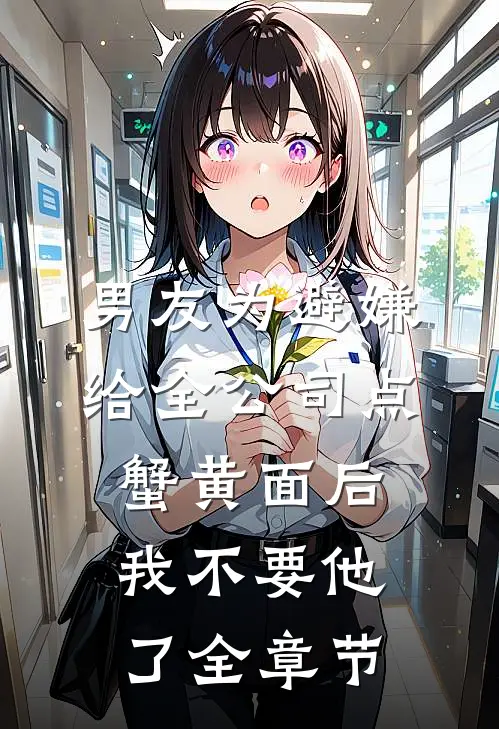 男友为避嫌给全公司点蟹黄面后，我不要他了全章节