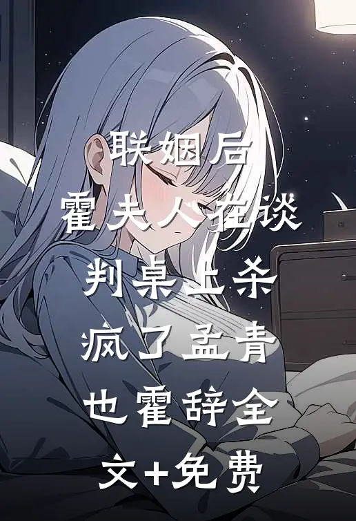 联姻后，霍夫人在谈判桌上杀疯了孟青也霍辞全文+免费