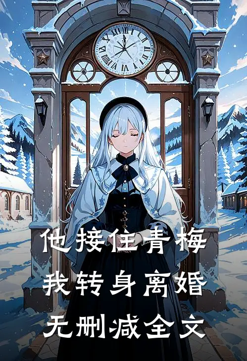 他接住青梅，我转身离婚无删减全文