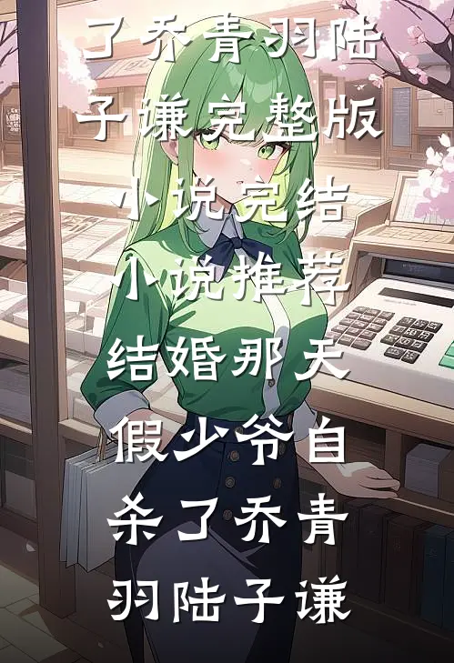 结婚那天，假少爷自杀了乔青羽陆子谦完整版小说_完结小说推荐结婚那天，假少爷自杀了乔青羽陆子谦