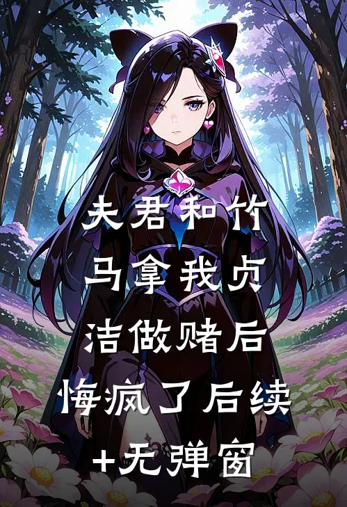 夫君和竹马拿我贞洁做赌后，悔疯了后续+无弹窗