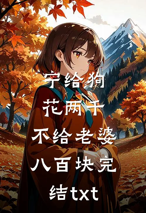 宁给狗花两千，不给老婆八百块完结txt