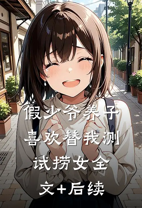 假少爷养子喜欢替我测试捞女全文+后续